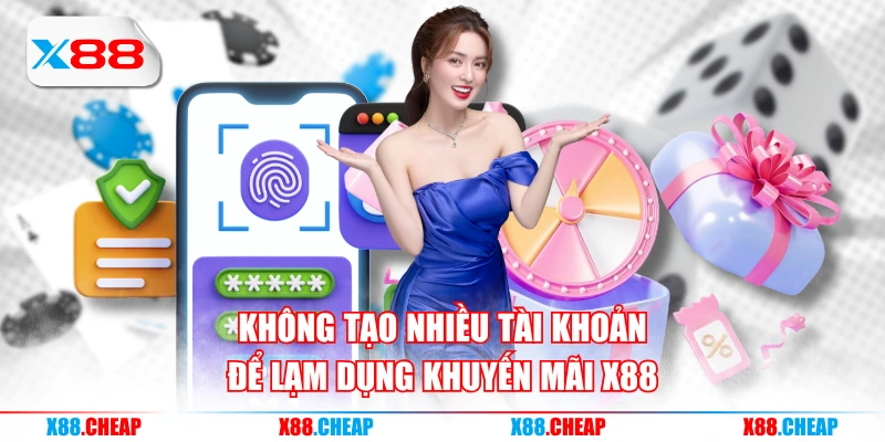 Không tạo nhiều tài khoản để lạm dụng khuyến mãi X88